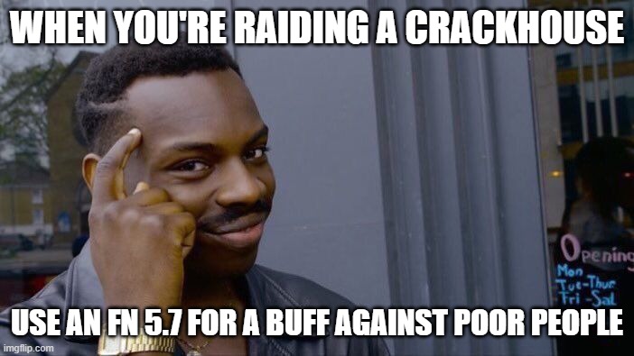 Roll Safe Think About It | WHEN YOU'RE RAIDING A CRACKHOUSE; USE AN FN 5.7 FOR A BUFF AGAINST POOR PEOPLE | image tagged in memes,roll safe think about it | made w/ Imgflip meme maker