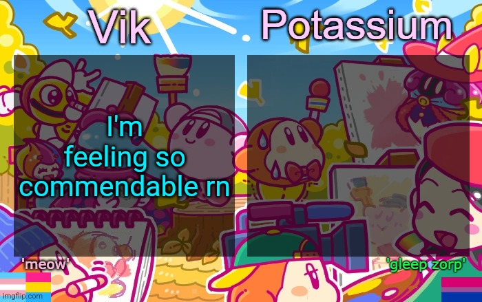 tried to look for a weird synonym for "good" | I'm feeling so commendable rn | image tagged in viktassium kirby template | made w/ Imgflip meme maker