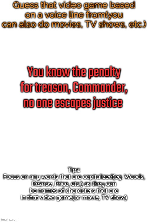 Guess that video game based on a voice line from it | You know the penalty for treason, Commander, no one escapes justice | image tagged in guess that video game based on a voice line from it | made w/ Imgflip meme maker