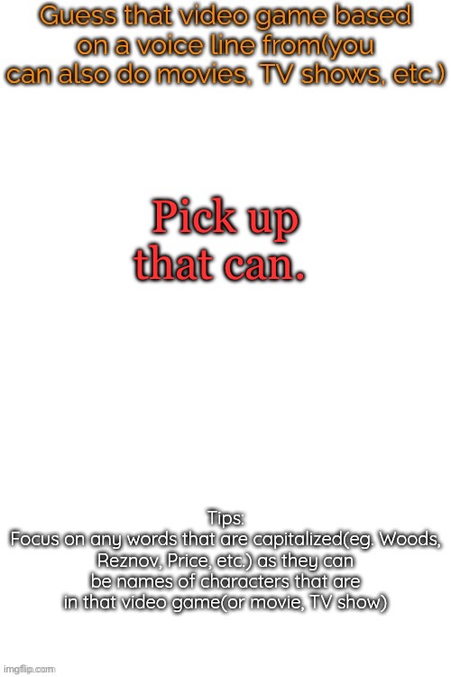 Guess that video game based on a voice line from it | Pick up that can. | image tagged in guess that video game based on a voice line from it | made w/ Imgflip meme maker