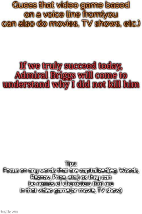 Guess that video game based on a voice line from it | If we truly succeed today, Admiral Briggs will come to understand why I did not kill him | image tagged in guess that video game based on a voice line from it,memes,msmg | made w/ Imgflip meme maker