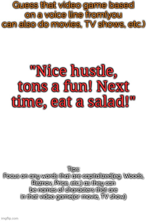 Guess that video game based on a voice line from it | "Nice hustle, tons a fun! Next time, eat a salad!" | image tagged in guess that video game based on a voice line from it | made w/ Imgflip meme maker