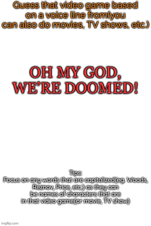 Again | OH MY GOD, WE’RE DOOMED! | image tagged in guess that video game based on a voice line from it | made w/ Imgflip meme maker