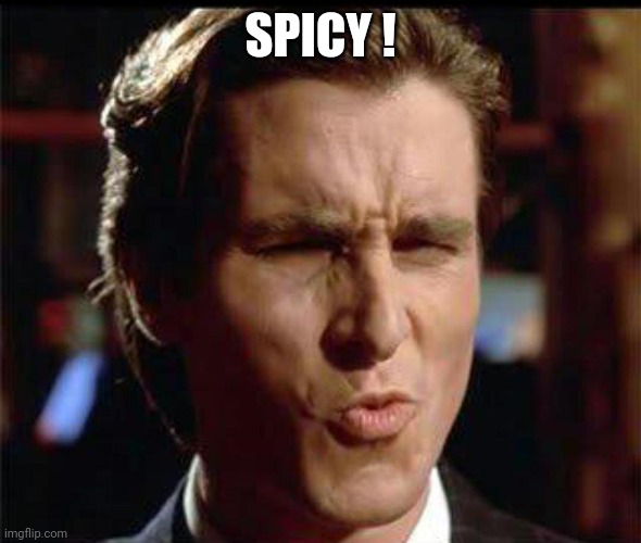 Christian Bale Ooh | SPICY ! | image tagged in christian bale ooh | made w/ Imgflip meme maker