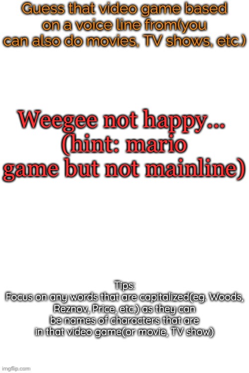 Guess that video game based on a voice line from it | Weegee not happy... 
(hint: mario game but not mainline) | image tagged in guess that video game based on a voice line from it | made w/ Imgflip meme maker