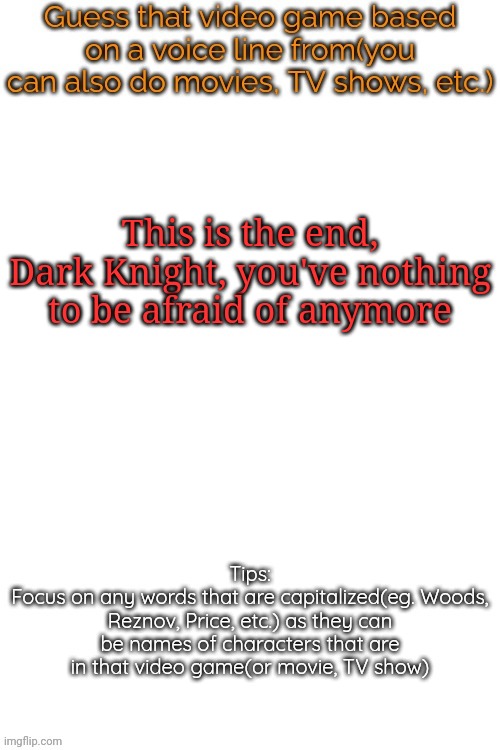 currently my favorite game series rn | This is the end, Dark Knight, you've nothing to be afraid of anymore | image tagged in guess that video game based on a voice line from it | made w/ Imgflip meme maker