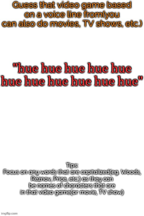 if you get this one wrong i will be sad | "hue hue hue hue hue hue hue hue hue hue hue" | image tagged in guess that video game based on a voice line from it | made w/ Imgflip meme maker
