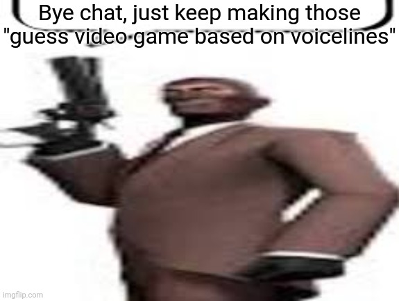 Ima go take a nap | Bye chat, just keep making those "guess video game based on voicelines" | image tagged in tf2 spy,msmg,memes | made w/ Imgflip meme maker