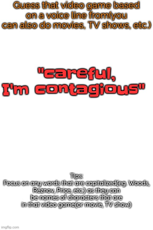 Guess that video game based on a voice line from it | "careful, I'm contagious" | image tagged in guess that video game based on a voice line from it | made w/ Imgflip meme maker