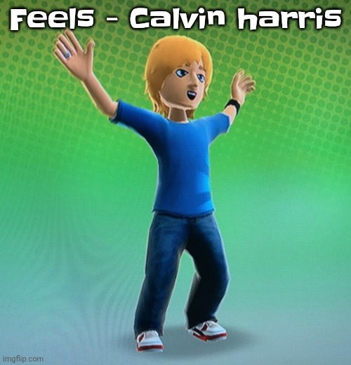 Fucked up mii | Feels - Calvin harris | image tagged in fucked up mii | made w/ Imgflip meme maker