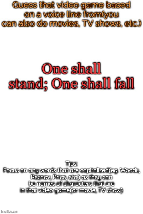 Guess that video game based on a voice line from it | One shall stand; One shall fall | image tagged in guess that video game based on a voice line from it | made w/ Imgflip meme maker