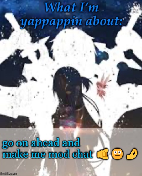 Yeeaaaaa | go on ahead and make me mod chat 🫵😐🤌 | image tagged in brads yappin temp | made w/ Imgflip meme maker