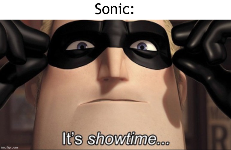 It's showtime | Sonic: | image tagged in it's showtime | made w/ Imgflip meme maker