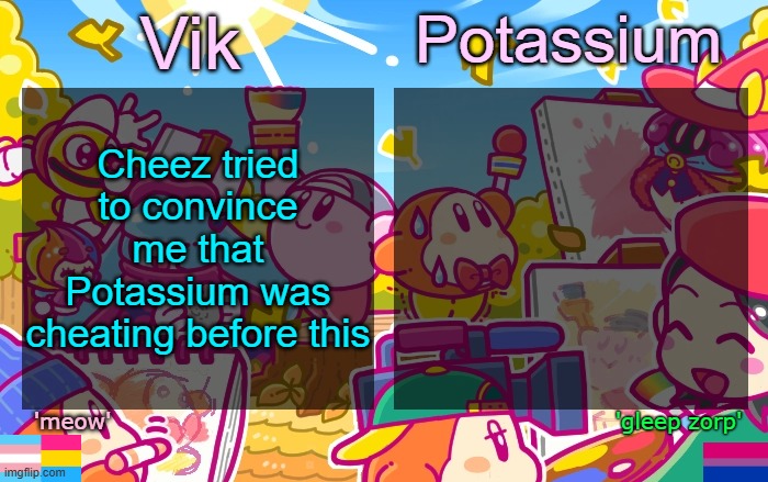 Viktassium Kirby template | Cheez tried to convince me that Potassium was cheating before this | image tagged in viktassium kirby template | made w/ Imgflip meme maker