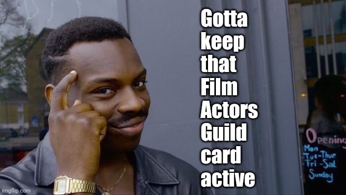 Roll Safe Think About It Meme | Gotta 
keep 
that 
Film 
Actors 
Guild 
card 
active | image tagged in memes,roll safe think about it | made w/ Imgflip meme maker