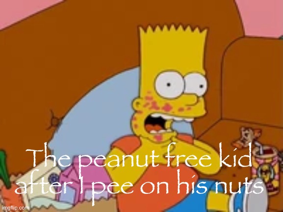 I think that’s how it works | The peanut free kid after I pee on his nuts | made w/ Imgflip meme maker