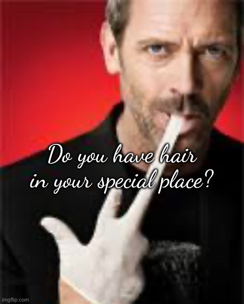 Do you have hair in your special place? | made w/ Imgflip meme maker