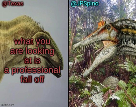 Texas and spino temp | what you are looking at is a professional fall off | image tagged in texas and spino temp | made w/ Imgflip meme maker