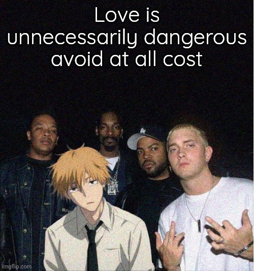 But remember no one thinks you're gay | Love is unnecessarily dangerous avoid at all cost | image tagged in denji with the gang | made w/ Imgflip meme maker
