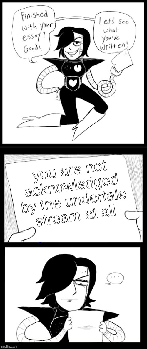 Mettaton Essay | you are not acknowledged by the undertale stream at all | image tagged in mettaton essay | made w/ Imgflip meme maker