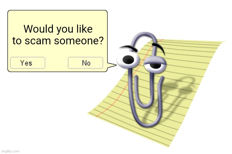 Clippy | Would you like to scam someone? | image tagged in clippy | made w/ Imgflip meme maker