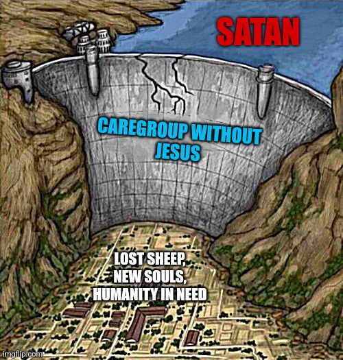 cracking water dam | SATAN; CAREGROUP WITHOUT 
JESUS; LOST SHEEP,
 NEW SOULS, 
HUMANITY IN NEED | image tagged in cracking water dam | made w/ Imgflip meme maker