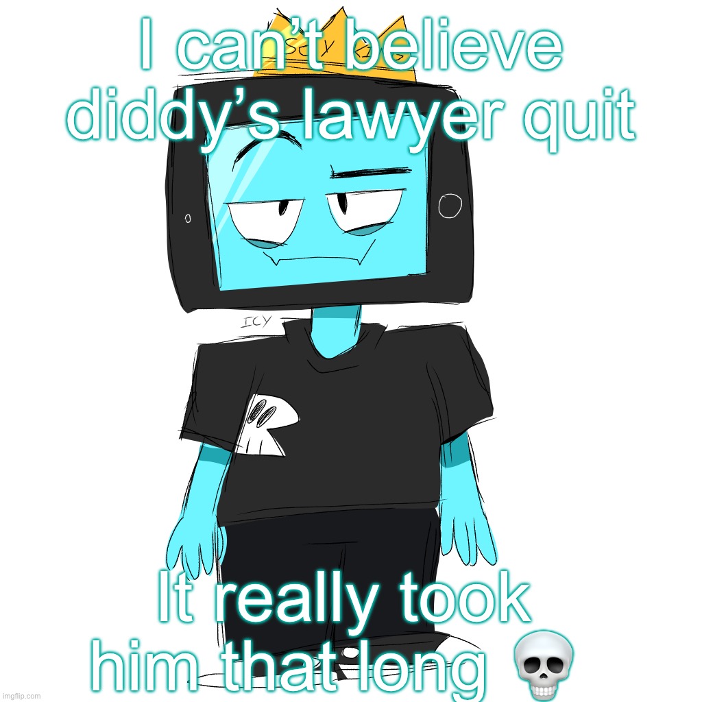 Soy king icyxd | I can’t believe diddy’s lawyer quit; It really took him that long 💀 | image tagged in soy king icyxd | made w/ Imgflip meme maker