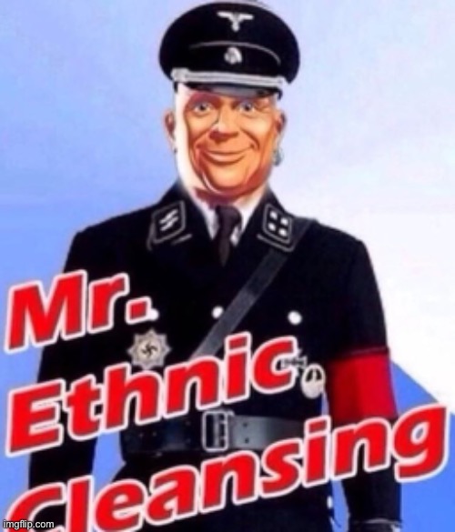 Mr. ethnic cleansing | image tagged in dark humor,nazi,mr clean | made w/ Imgflip meme maker