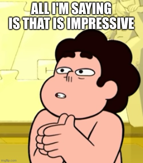 Call me lasagna | ALL I'M SAYING IS THAT IS IMPRESSIVE | image tagged in call me lasagna | made w/ Imgflip meme maker