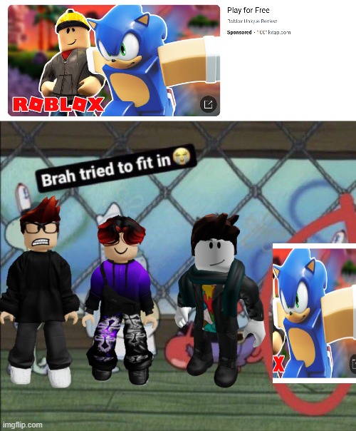 Found Sonic in a Roblox ad | image tagged in brah tried to fit in,roblox,ads,mc,william,sonic | made w/ Imgflip meme maker