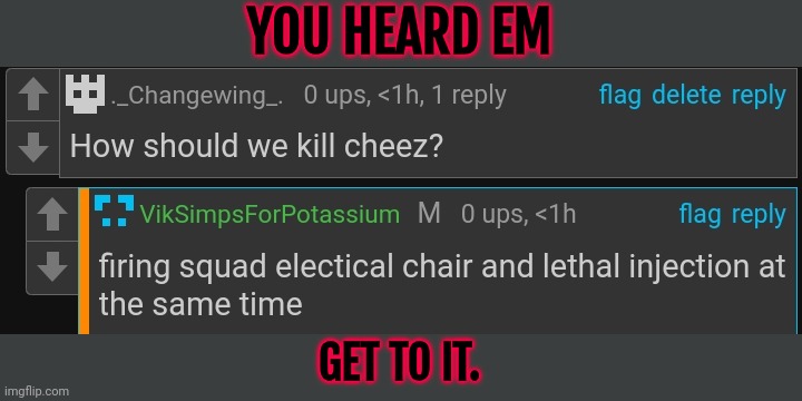 YOU HEARD EM; GET TO IT. | made w/ Imgflip meme maker