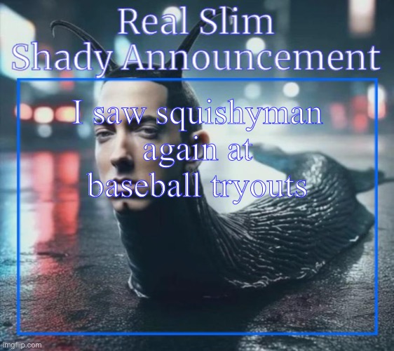 the streamer | I saw squishyman again at baseball tryouts | image tagged in real slim shady announcement temp,chat | made w/ Imgflip meme maker