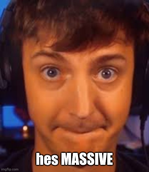 hes MASSIVE | made w/ Imgflip meme maker