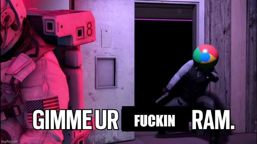 Gimme ur f***en Ram | FUCKIN | image tagged in gimme ur f en ram | made w/ Imgflip meme maker