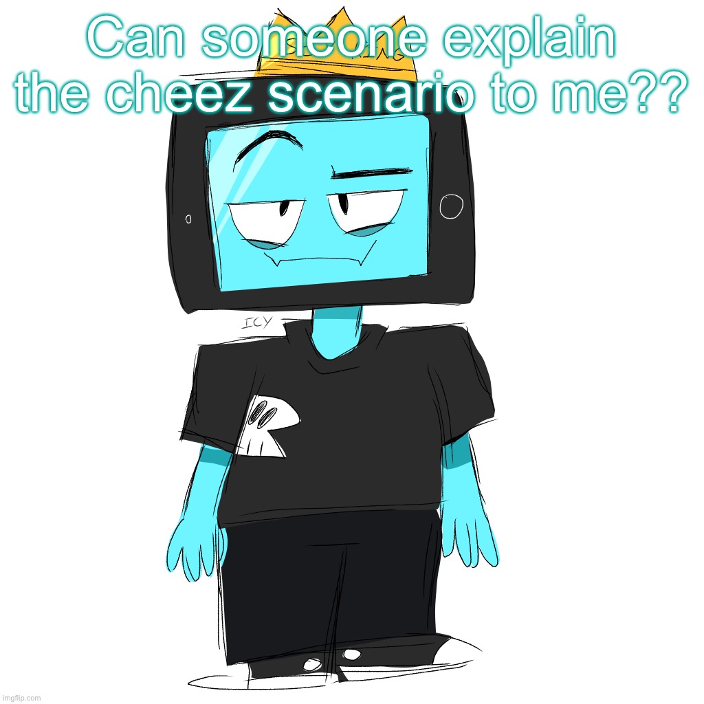 Soy king icyxd | Can someone explain the cheez scenario to me?? | image tagged in soy king icyxd | made w/ Imgflip meme maker