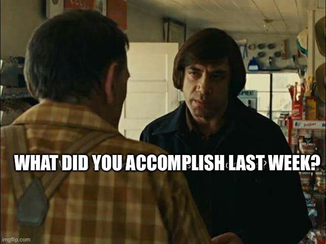 Coin Toss | WHAT DID YOU ACCOMPLISH LAST WEEK? | image tagged in coin toss | made w/ Imgflip meme maker