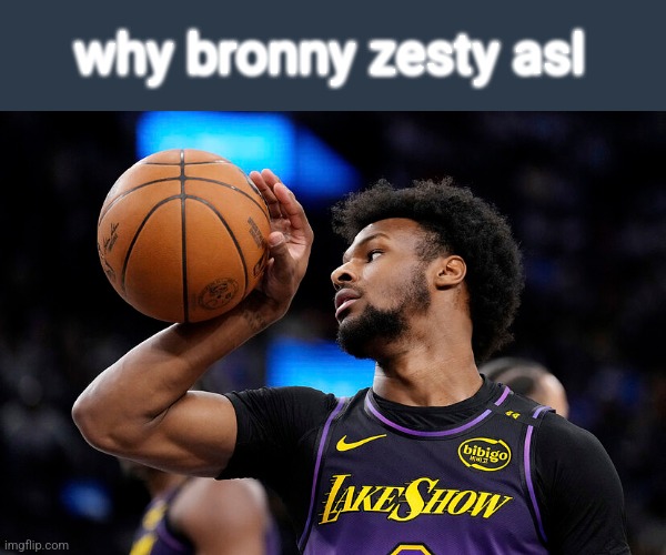 why bronny zesty asl | made w/ Imgflip meme maker