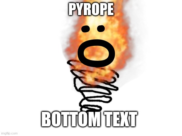 pyric rope | PYROPE; :0; BOTTOM TEXT | made w/ Imgflip meme maker