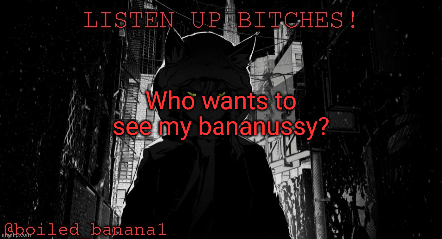 Who wants to see my bananussy? | image tagged in boiled_banana1 temp | made w/ Imgflip meme maker