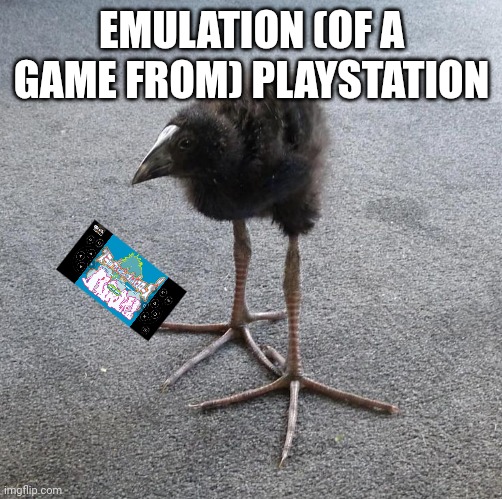 Slap happy rhythm busters | EMULATION (OF A GAME FROM) PLAYSTATION | image tagged in pukeko chick | made w/ Imgflip meme maker