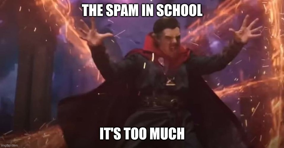 Dr Strange it's too much | THE SPAM IN SCHOOL; IT'S TOO MUCH | image tagged in dr strange it's too much | made w/ Imgflip meme maker