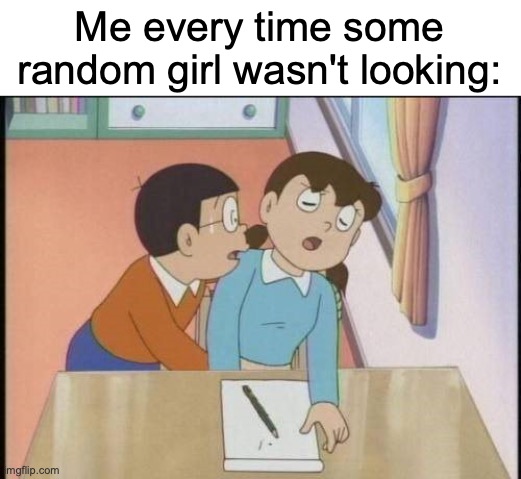 "She's not looking at me, here goes!" | Me every time some random girl wasn't looking: | image tagged in nobita et shuzuka,relatable,childhood,staring,funny,memes | made w/ Imgflip meme maker