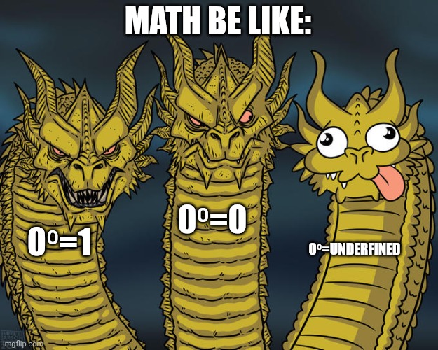 Three-headed Dragon | MATH BE LIKE:; 0⁰=0; 0⁰=1; 0⁰=UNDERFINED | image tagged in three-headed dragon | made w/ Imgflip meme maker