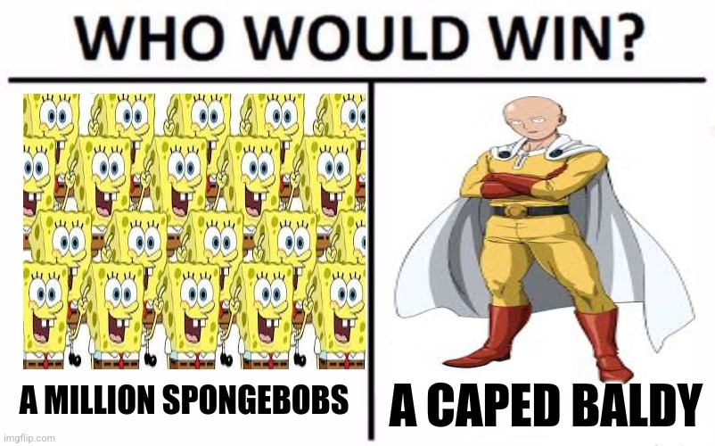 Who Would Win? | A MILLION SPONGEBOBS; A CAPED BALDY | image tagged in memes,saitama,fight | made w/ Imgflip meme maker