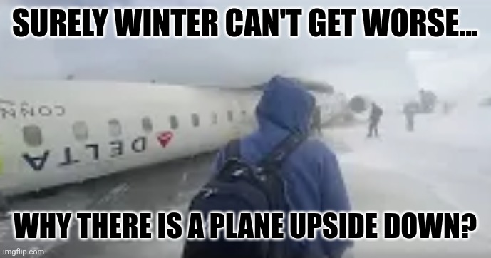 SURELY WINTER CAN'T GET WORSE... WHY THERE IS A PLANE UPSIDE DOWN? | image tagged in memes,plane,crash | made w/ Imgflip meme maker