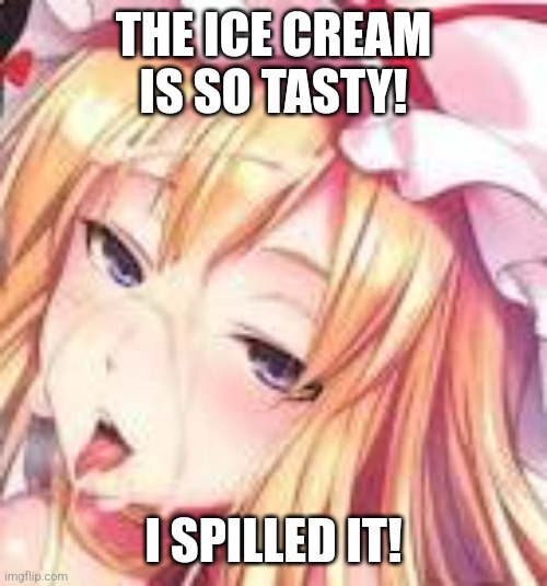 THE ICE CREAM IS SO TASTY! I SPILLED IT! | image tagged in memes,yummy,treats | made w/ Imgflip meme maker