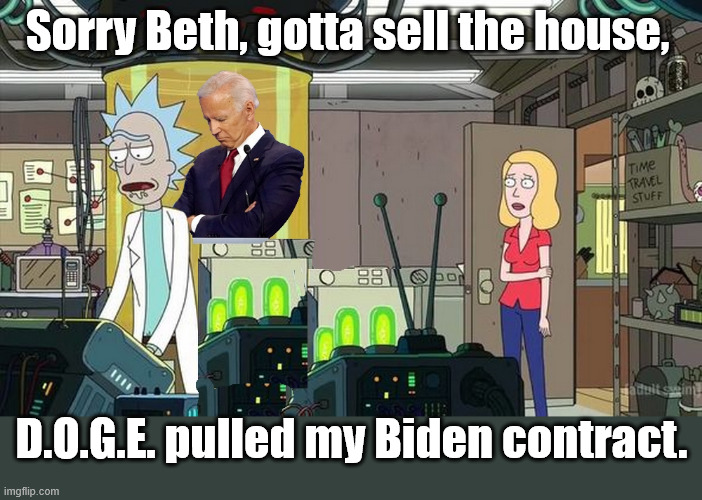 Wonder how many Rick delivered | Sorry Beth, gotta sell the house, D.O.G.E. pulled my Biden contract. | image tagged in joe biden | made w/ Imgflip meme maker