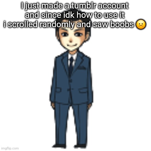 Moriarty but a shimeji | I just made a tumblr account and since idk how to use it i scrolled randomly and saw boobs ☹️ | image tagged in moriarty but a shimeji | made w/ Imgflip meme maker