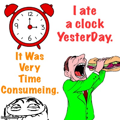 Clock Joke Funny Laugh | It Was Very Time Consumeing. I ate a clock YesterDay. | image tagged in jokes,funny,lol,memes,fun,food | made w/ Imgflip meme maker