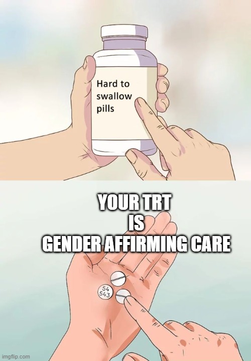 TRT Truth | YOUR TRT
 IS
 GENDER AFFIRMING CARE | image tagged in memes,rfk,steroids,trans | made w/ Imgflip meme maker